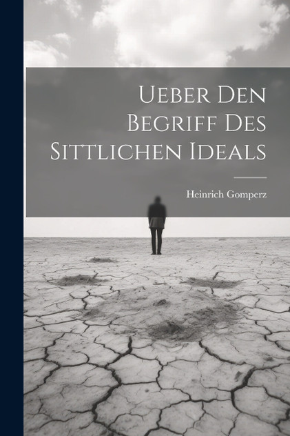 Ueber Den Begriff Des Sittlichen Ideals by Heinrich Gomperz (Paperback)