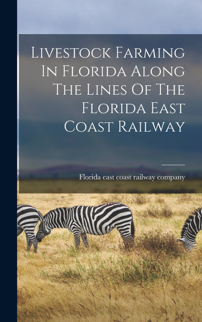 Livestock Farming In Florida Along The Lines Of The Florida East Coast Railway (Hardcover)