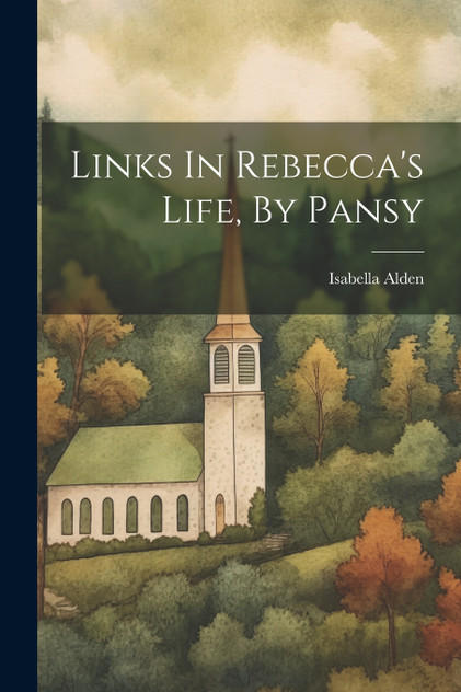 Links In Rebecca's Life, By Pansy by Isabella Alden (Paperback)