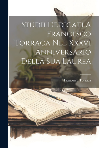 Studii Dedicati A Francesco Torraca Nel Xxxvi Anniversario Della Sua Laurea by Torraca Francesco (Paperback)