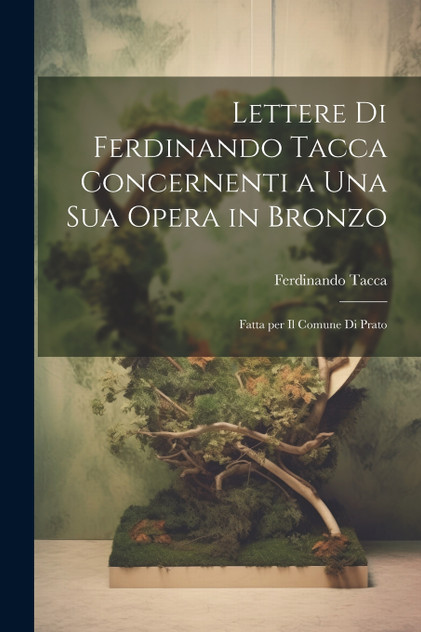 Lettere di Ferdinando Tacca concernenti a una sua opera in bronzo by Ferdinando 1619-1686 Tacca (Paperback)