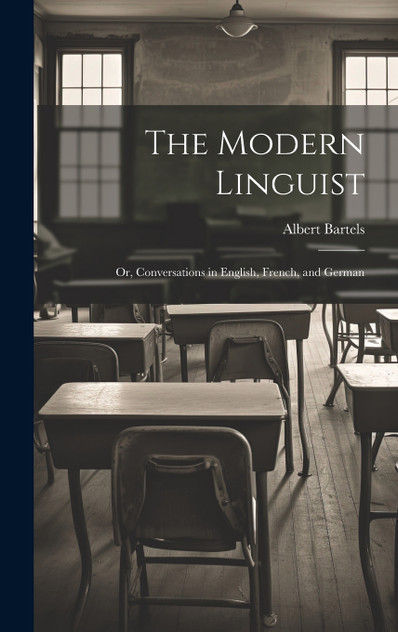 The Modern Linguist; or, Conversations in English, French, and German by Albert Bartels (Hardcover)