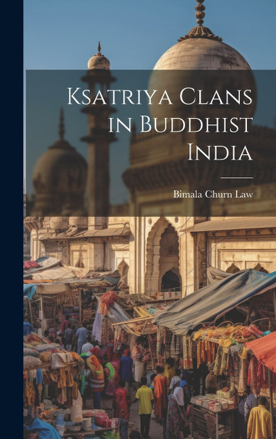 Ksatriya Clans in Buddhist India by Bimala Churn Law (Hardcover)