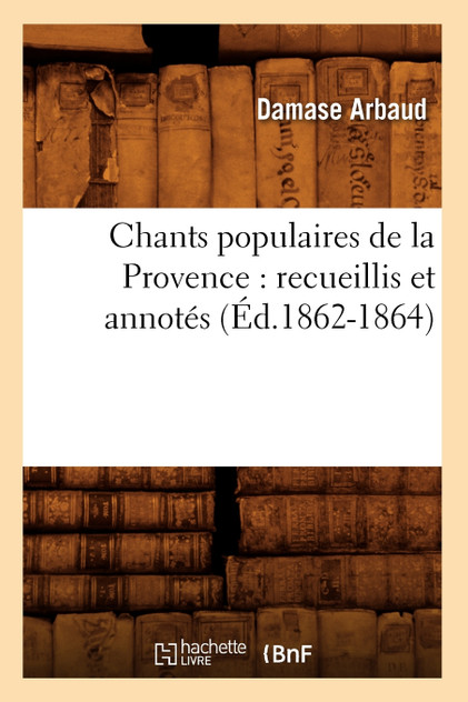 Chants populaires de la Provence : recueillis et annotés (Éd.1862-1864) by SANS AUTEUR (Paperback)