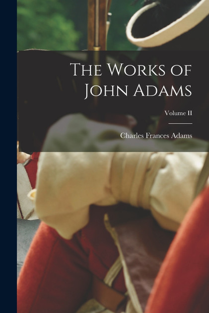 The Works of John Adams; Volume II by Charles Frances Adams (Paperback)