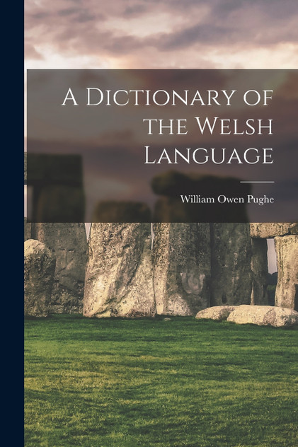 A Dictionary of the Welsh Language by William Owen Pughe (Paperback)