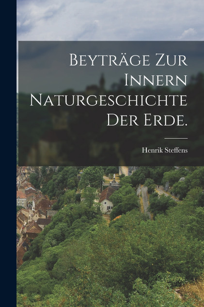 Beyträge zur innern Naturgeschichte der Erde. by Henrik Steffens (Paperback)