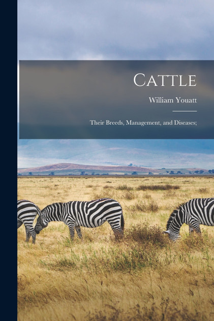 Cattle; Their Breeds, Management, and Diseases; by William Youatt (Paperback)