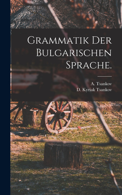 Grammatik der bulgarischen Sprache. by A. Tsankov (Hardcover)