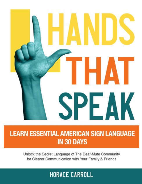 Hands That Speak : The Beauty and Power of American Sign Language | Unlocking the Secret Language of the Deaf Community & Celebrating Its Cultural Richness for a Clearer Communication. by Horace Caroll (Paperback)