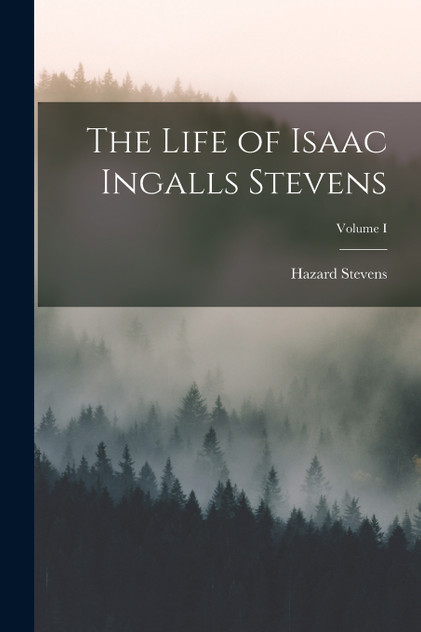 The Life of Isaac Ingalls Stevens; Volume I by Hazard Stevens (Paperback)
