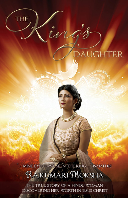 The King's Daughter : The True Story of a Hindu Woman Discovering Her Worth in Jesus Christ by Rajkumari Moksha (Paperback)