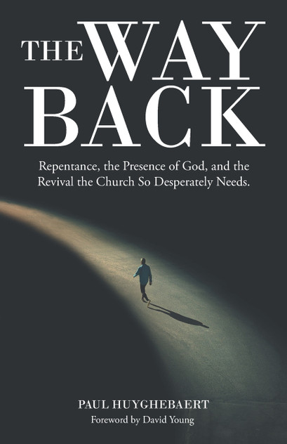 The Way Back : Repentance, the Presence of God, and the Revival the Church so Desperately Needs. by Paul Huyghebaert (Paperback)