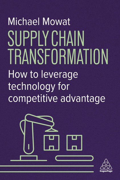 Supply Chain Transformation : How to Leverage Technology for Competitive Advantage by Michael Mowat (Paperback)