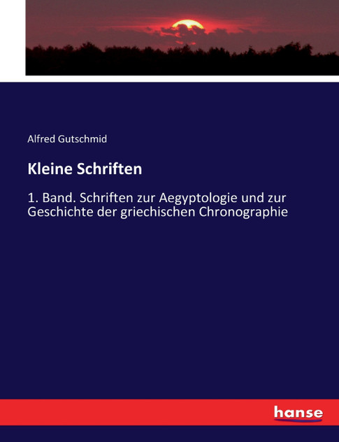 Kleine Schriften : 1. Band. Schriften zur Aegyptologie und zur Geschichte der griechischen Chronographie by Alfred Gutschmid (Paperback)