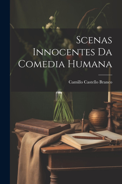 Scenas Innocentes da Comedia Humana by Camillo Castello Branco (Paperback)