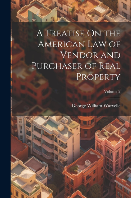 A Treatise On the American Law of Vendor and Purchaser of Real Property; Volume 2 by George William Warvelle (Paperback)