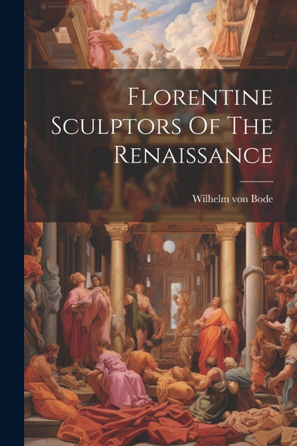 Florentine Sculptors Of The Renaissance by Wilhelm von Bode (Paperback)