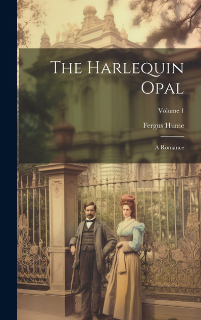 The Harlequin Opal : A Romance; Volume 1 by Fergus Hume (Hardcover)
