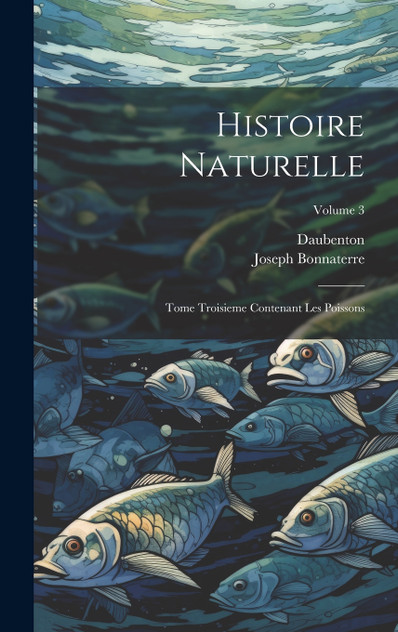 Histoire Naturelle : Tome Troisieme Contenant Les Poissons; Volume 3 by Daubenton (Hardcover)