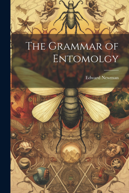 The Grammar of Entomolgy by Edward Newman (Paperback)