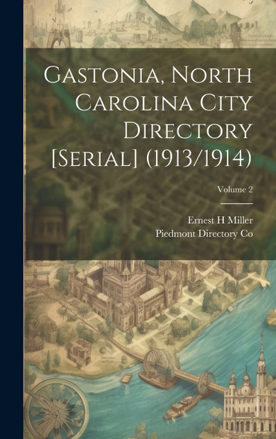 Gastonia, North Carolina City Directory [serial] (1913/1914); Volume 2 by Piedmont Directory Co (Hardcover)