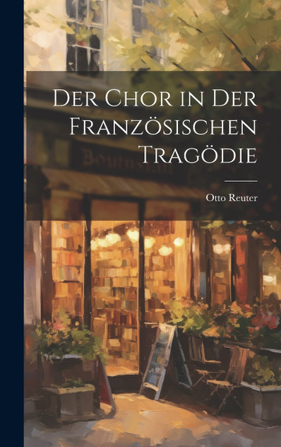 Der Chor in Der Französischen Tragödie by Otto Reuter (Hardcover)