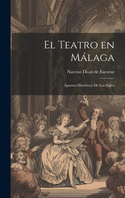 El Teatro en Málaga by Narciso Di­az de Escovar (Hardcover)