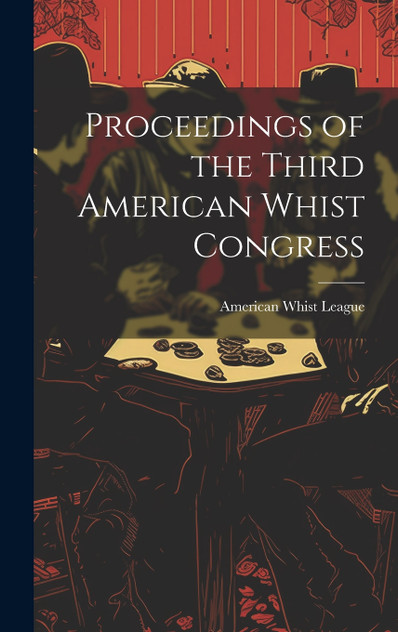 Proceedings of the Third American Whist Congress by American Whist League (Hardcover)