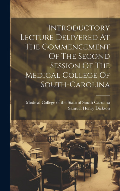 Introductory Lecture Delivered At The Commencement Of The Second Session Of The Medical College Of South-carolina by Samuel Henry Dickson (Hardcover)