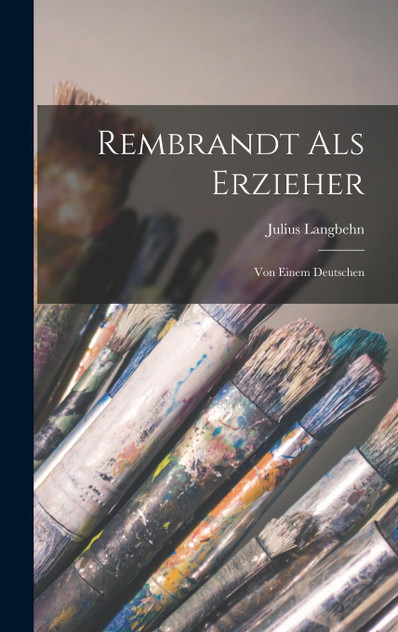 Rembrandt Als Erzieher : Von Einem Deutschen by Julius Langbehn (Hardcover)