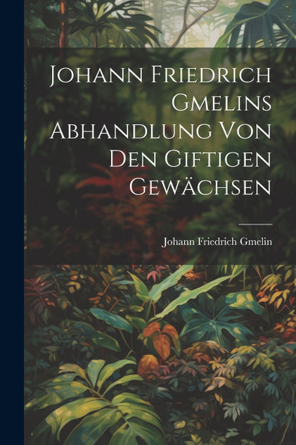 Johann Friedrich Gmelins Abhandlung von den giftigen Gewächsen by Johann Friedrich Gmelin (Paperback)