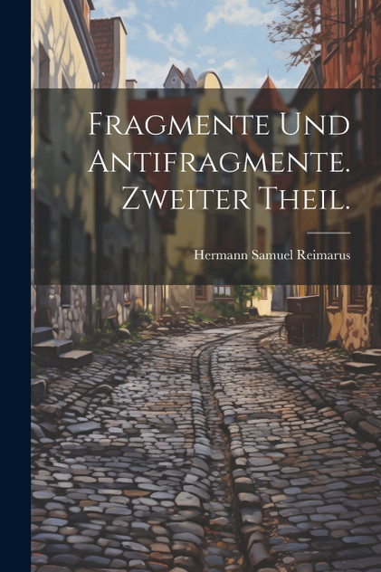 Fragmente und Antifragmente. Zweiter Theil. by Hermann Samuel Reimarus (Paperback)