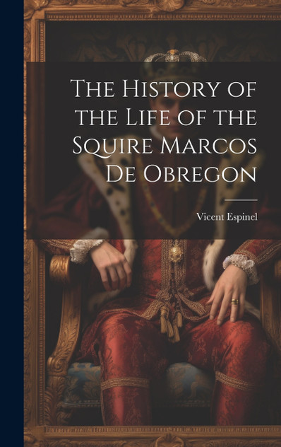 The History of the Life of the Squire Marcos de Obregon by Vicent Espinel (Hardcover)