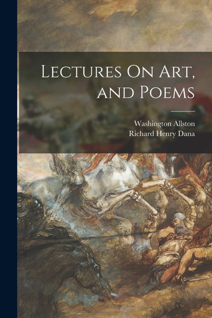 Lectures On Art, and Poems by Richard Henry Dana (Paperback)