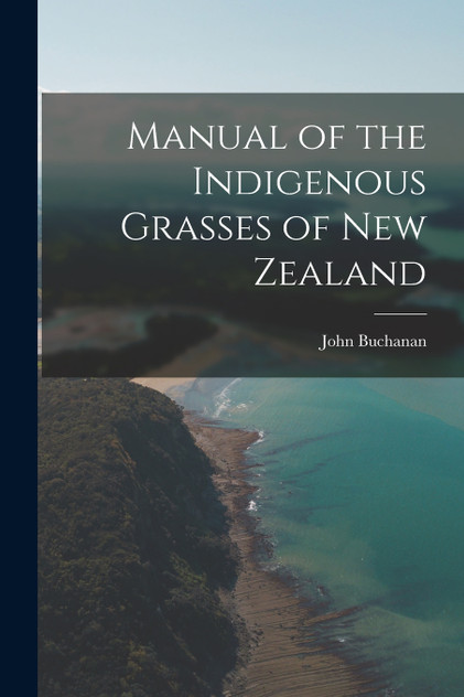 Manual of the Indigenous Grasses of New Zealand by John Buchanan (Paperback)