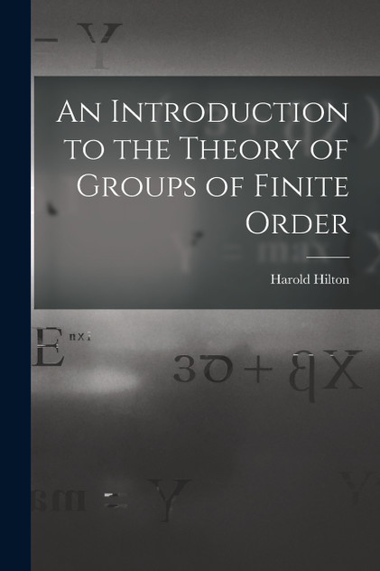 An Introduction to the Theory of Groups of Finite Order by Harold Hilton (Paperback)