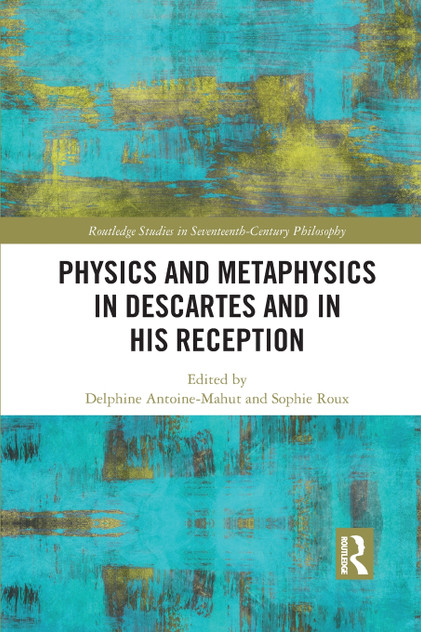 Physics and Metaphysics in Descartes and in his Reception by Delphine Antoine-Mahut (Paperback)