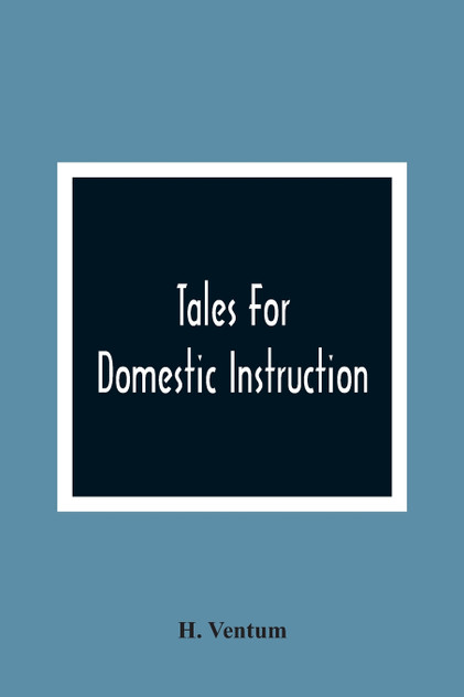 Tales For Domestic Instruction by H. Ventum (Paperback)