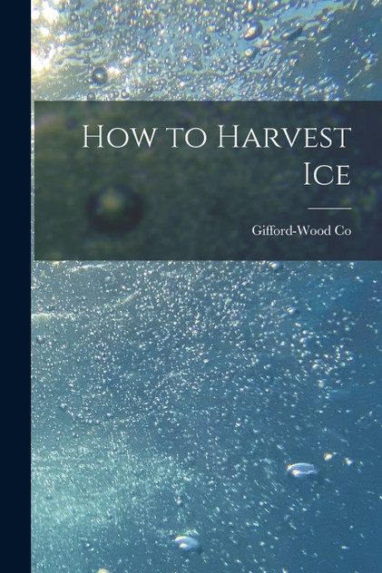 How to Harvest Ice by Gifford-Wood Co (Paperback)