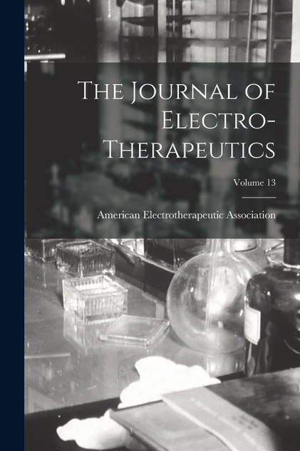 The Journal of Electro-Therapeutics; Volume 13 (Paperback)
