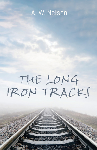 The Long Iron Tracks by A. W. Nelson (Paperback)