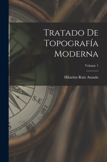 Tratado De Topografía Moderna; Volume 1 by Hilarión Ruiz Amado (Paperback)