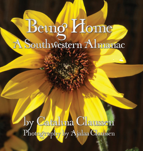 Being Home : A Southwestern Almanac by Catalina Claussen (Hardcover)