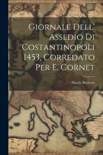 Giornale Dell' Assedio Di Costantinopoli 1453, Corredato Per E. Cornet by Nicolò Barbaro (Paperback)