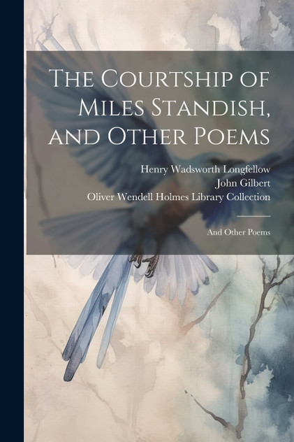 The Courtship of Miles Standish, and Other Poems : And Other Poems by Henry Wadsworth Longfellow (Paperback)
