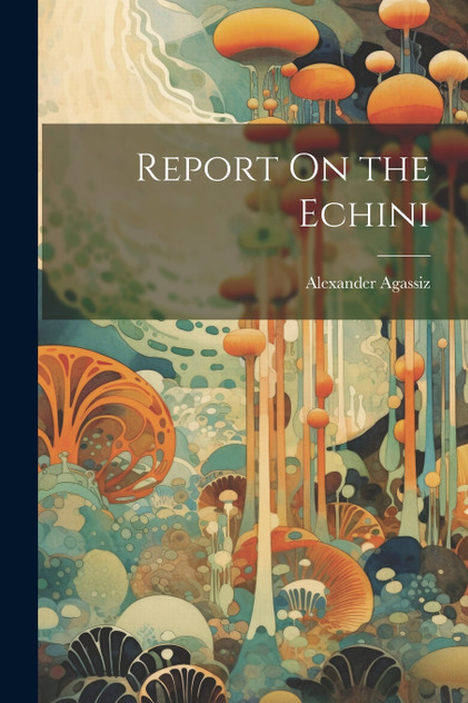 Report On the Echini by Alexander Agassiz (Paperback)