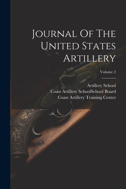 Journal Of The United States Artillery; Volume 2 by Artillery School (U.S.) (Paperback)