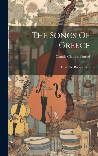 The Songs Of Greece : From The Romaic Text by Claude Charles Fauriel (Hardcover)