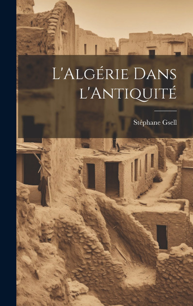 L'Algérie dans l'Antiquité by Gsell Stéphane 1864-1932 (Hardcover)